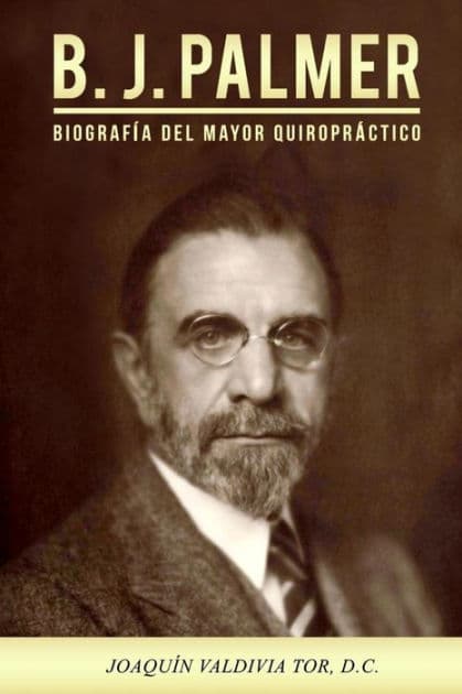 B.J. Palmer. Biografía del mayor quiropráctico by Joaquin Valdivia Tor