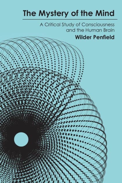 The Mystery of the Mind: A Critical Study of Consciousness and the Human Brain by Wilder Penfield