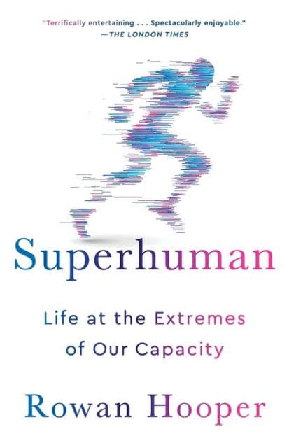 Superhuman: Life at the Extremes of Our Capacity by Rowan Hooper