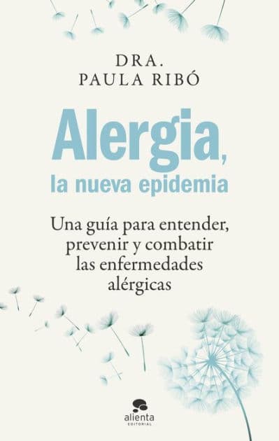 Alergia, la nueva epidemia: Una guía para entender, prevenir y combatir las enfermedades alérgicas by Paula Ribó