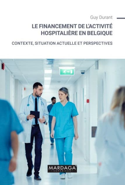 Le financement de l'activité hospitalière en Belgique: Contexte, situation actuelle et perspectives by Guy Durant