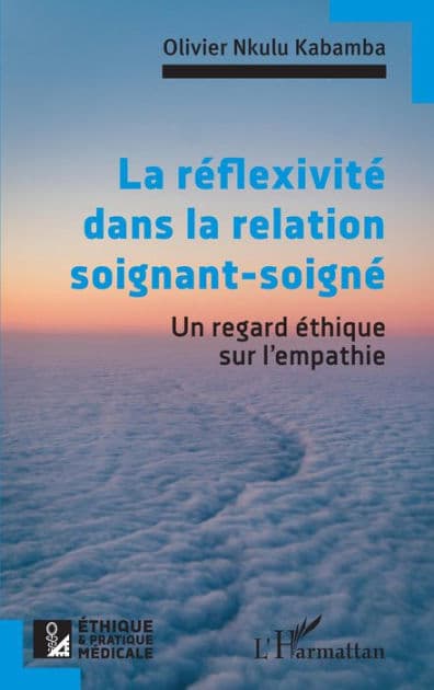 La réflexivité dans la relation soignant-soigné: Un regard éthique sur l'empathie by Olivier Nkulu Kabamba