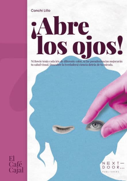 ¡Abre los ojos!: Ni Bowie tenía cada iris de diferente color, ni las pseudociencias mejorarán tu salud visual. Descubre la (verdadera) ciencia detrás de tu mirada. by Conchi Lillo