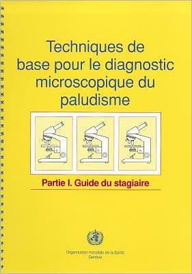 Techniques de base pour le diagnostic microscopique du paludisme: Partie I: Guide du stagiaire by World Health Organization