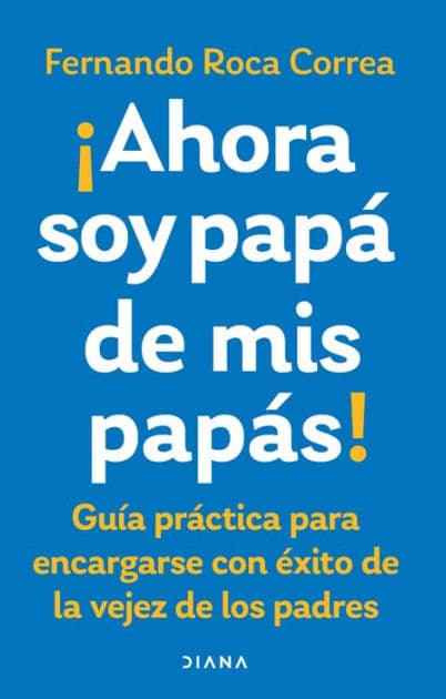 Ahora soy papá de mis papás by Fernando Roca