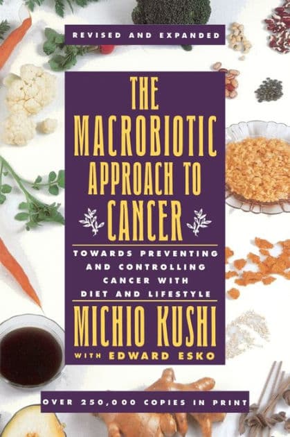 The Macrobiotic Approach to Cancer: Towards Preventing and Controlling Cancer with Diet and Lifestyle by Kushi Michio