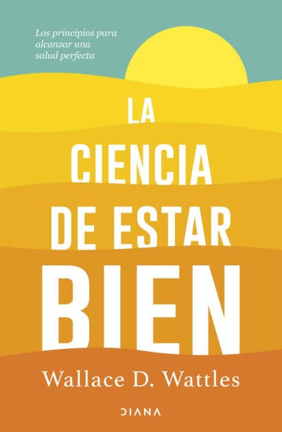 La ciencia de estar bien by Wallace D. Wattles