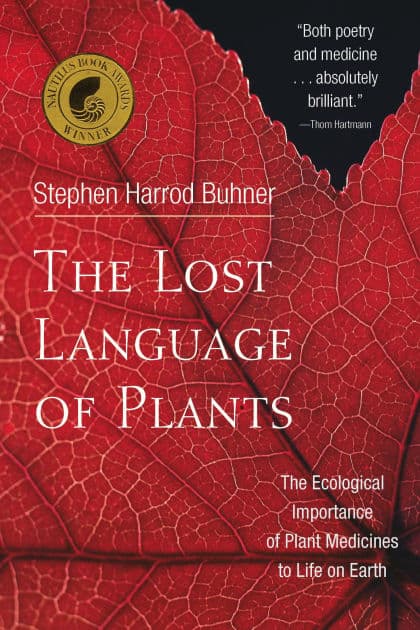 The Lost Language of Plants: The Ecological Importance of Plant Medicine to Life on Earth by Stephen Harrod Buhner