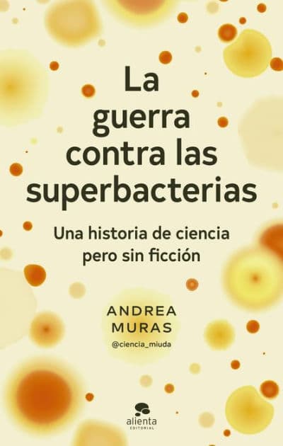 La guerra contra las superbacterias: Una historia de ciencia pero sin ficción by Andrea Muras