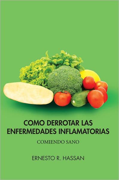 COMO DERROTAR LAS ENFERMEDADES INFLAMATORIAS: COMIENDO SANO by ERNESTO R. HASSAN