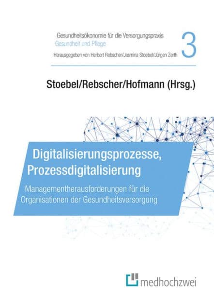 Digitalisierungsprozesse, Prozessdigitalisierung: Managementherausforderungen für die Organisationen der Gesundheitsversorgung by Herbert Rebscher
