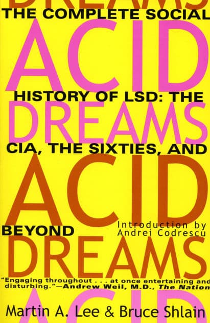 Acid Dreams: The Complete Social History of LSD: The CIA, the Sixties, and Beyond by Martin A. Lee
