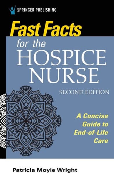 Fast Facts for the Hospice Nurse, Second Edition: A Concise Guide to End-of-Life Care by Patricia Moyle Wright PhD