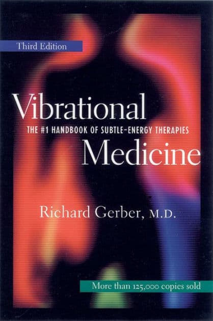 Vibrational Medicine: The #1 Handbook of Subtle-Energy Therapies by Richard Gerber M.D.
