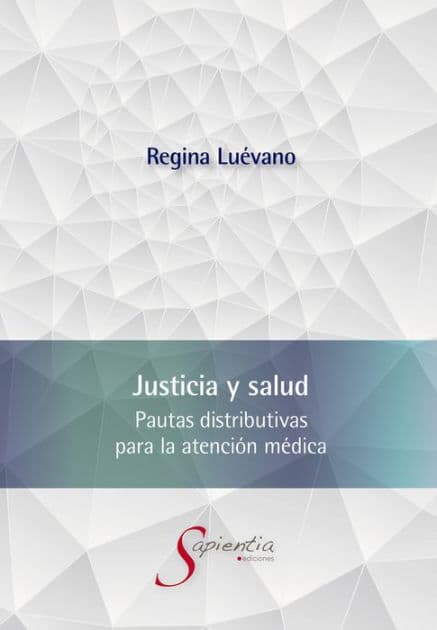 Justicia y salud. Pautas distributivas para la atención médica by Ana Regina Luévano Cayón