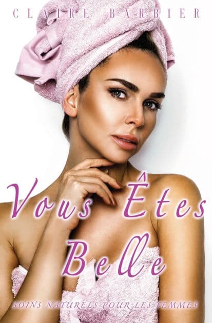 Vous ï¿½tes Belle: Soins Naturels pour les Femmes by Claire Barbier