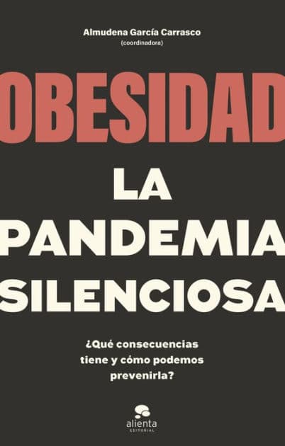 Obesidad, la pandemia silenciosa: ¿Qué consecuencias tiene y cómo podemos prevenirla? by Coordinado por Almudena García Carrasco