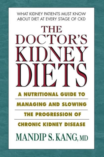 The Doctor's Kidney Diets: A Nutritional Guide to Managing and Slowing the Progression of Chronic Kidney Disease by Mandip S. Kang