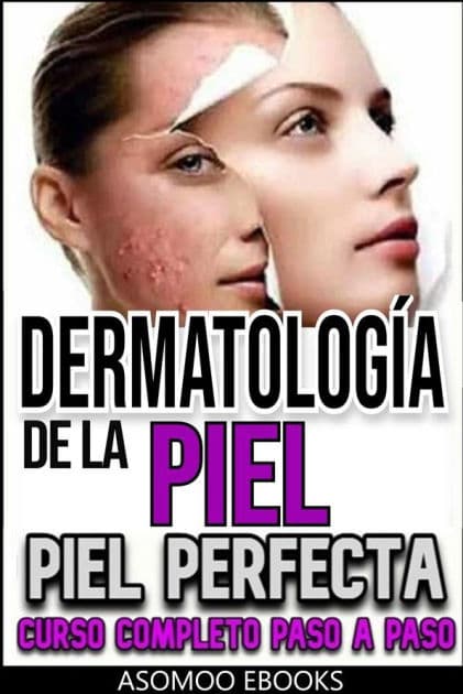 Dermatología de la Piel, Piel perfecta curso completo esplicado paso a paso: Normalisa tu piel dermatología estètica extrema curso completo esplicado paso a paso en mujeres y hombres by Asomoo Ebooks