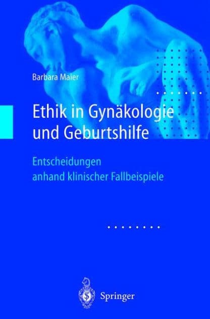 Ethik in Gynï¿½kologie und Geburtshilfe: Entscheidungen anhand klinischer Fallbeispiele by Barbara Maier