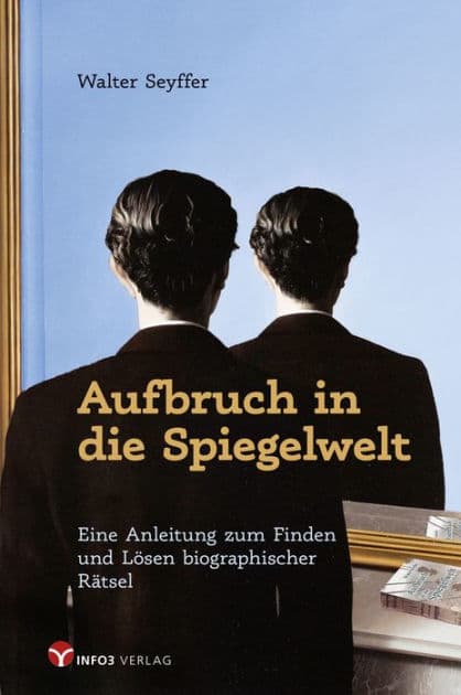 Aufbruch in die Spiegelwelt: Eine Anleitung zum Finden und Lösen biographischer Rätsel by Walter Seyffer