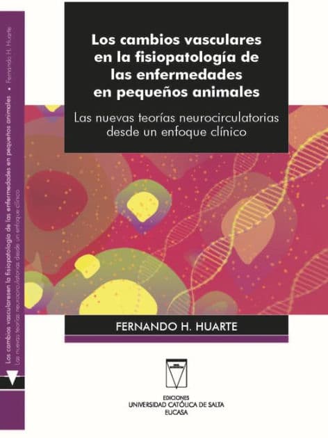 Los cambios vasculares en la fisiopatología de las enfermedades en pequeños animales: Las nuevas teorías neurocirculatorias desde un enfoque clínico by Fernando H. Huarte