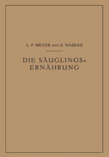 Die Säuglingsernährung: Eine Anleitung für Ärzte und Studierende by L.F. Meyer