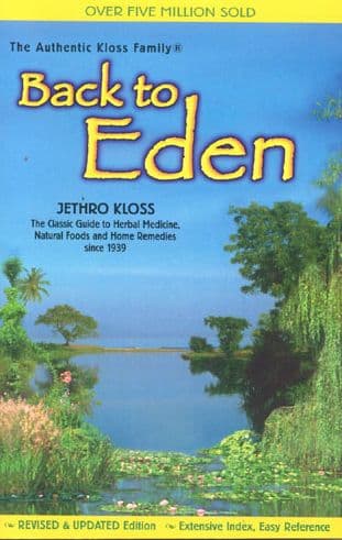 Back to Eden: The Classic Guide to Herbal Medicine, Natural Foods, and Home Remedies since 1939 by Jethro Kloss