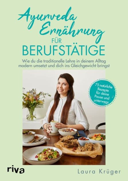 Ayurveda-Ernährung für Berufstätige: Wie du die traditionelle Lehre in deinem Alltag modern umsetzt und dich ins Gleichgewicht bringst. 75 natürliche Rezepte für deine Pause und unterwegs by Laura Krüger