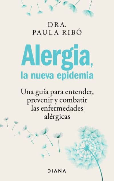 Alergia, la nueva epidemia: Una guia para entender, prevenir y combatir las enfermedades al rgicas / Allergies, the New Epidemic by Paula Rib