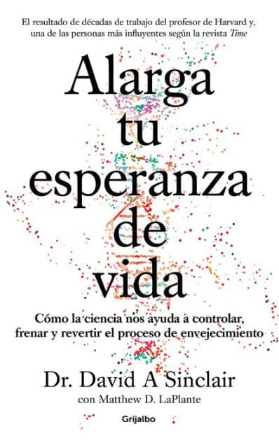 Alarga tu esperanza de vida: Cómo la ciencia nos ayuda a controlar, frenar y revertir el proceso de envejecimiento / Lifespan: Why We Age - and Why We Don't by David A. Sinclair