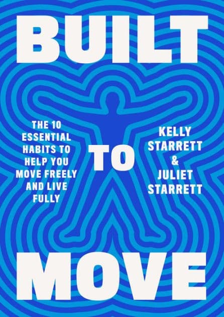Built to Move: The Ten Essential Habits to Help You Move Freely and Live Fully by Kelly Starrett