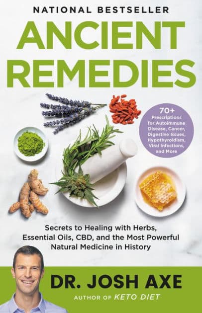 Ancient Remedies: Secrets to Healing with Herbs, Essential Oils, CBD, and the Most Powerful Natural Medicine in History by Josh Axe