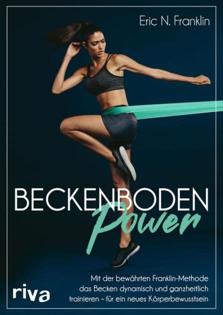 Beckenbodenpower: Mit der bewährten Franklin-Methode das Becken dynamisch und ganzheitlich trainieren - für ein neues Körperbewusstsein. Erweiterte, überarbeitete und farbige Neuausgabe by Eric N. Franklin