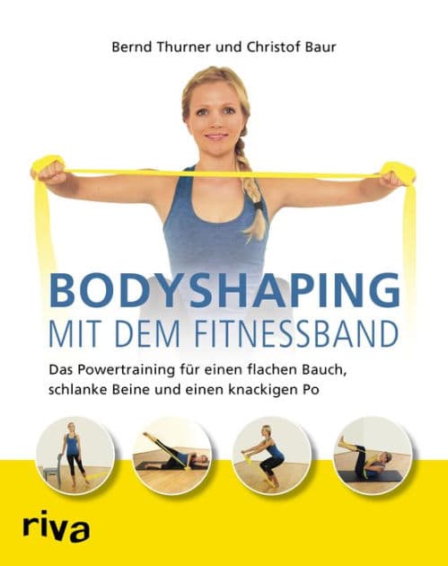 Bodyshaping mit dem Fitnessband: Das Powertraining für einen flachen Bauch, schlanke Beine und einen knackigen Po by Bernd Thurner