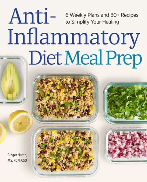 Anti-Inflammatory Diet Meal Prep: 6 Weekly Plans and 80+ Recipes to Simplify Your Healing by Ginger Hultin MS RDN CSO