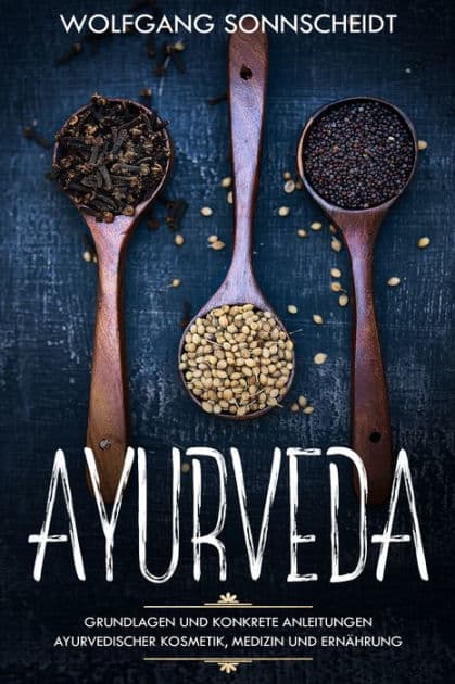 Ayurveda: Grundlagen und konkrete Anleitungen ayurvedischer Kosmetik, Medizin und Ernährung by Wolfgang Sonnscheidt