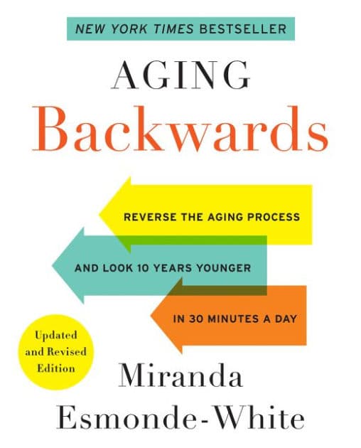 Aging Backwards: Updated and Revised Edition: Reverse the Aging Process and Look 10 Years Younger in 30 Minutes a Day by Miranda Esmonde-White