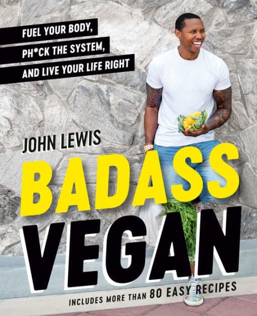 Badass Vegan: Fuel Your Body, Ph*ck the System, and Live Your Life Right: A Cookbook by John W. Lewis