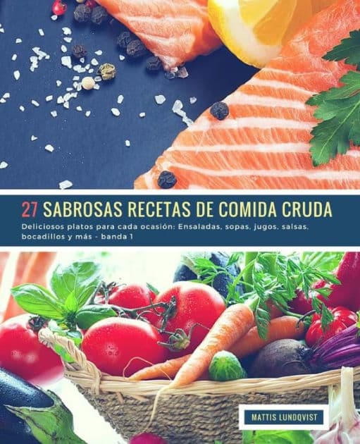 27 Sabrosas Recetas de Comida Cruda - banda 1: Deliciosos platos para cada ocasiï¿½n: Ensaladas, sopas, jugos, salsas, bocadillos y mï¿½s by Mattis Lundqvist