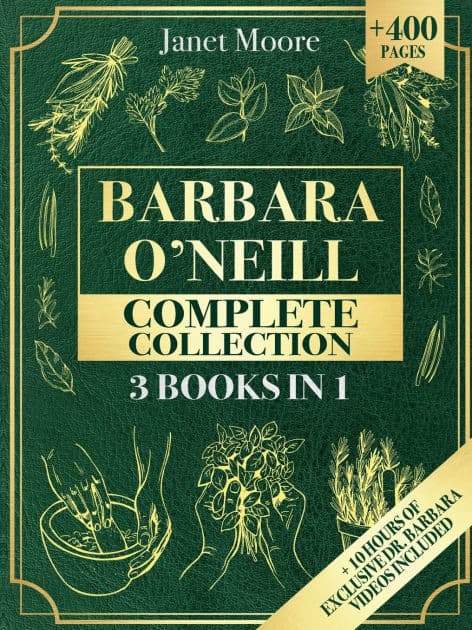 Barbara O'Neill Complete Collection: Over 400 Pages About Natural Solutions and Herbal Remedies for Everyday Ailments by Janet Moore