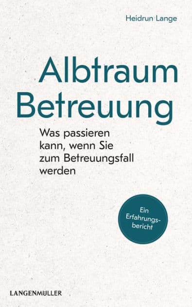 Albtraum Betreuung: Was passieren kann, wenn Sie zum Betreuungsfall werden. by Heidrun Lange