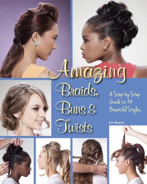 Amazing Braids, Buns & Twists: A Step-by-Step Guide to 34 Beautiful Styles by Eric Mayost