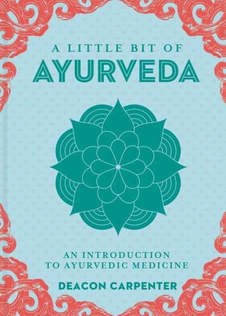 A Little Bit of Ayurveda: An Introduction to Ayurvedic Medicine by Deacon Carpenter