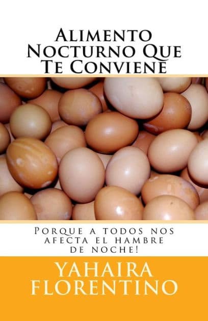 Alimento Nocturno Que Te Conviene: Porque a todos nos afecta el hambre de noche! by Yahaira Florentino