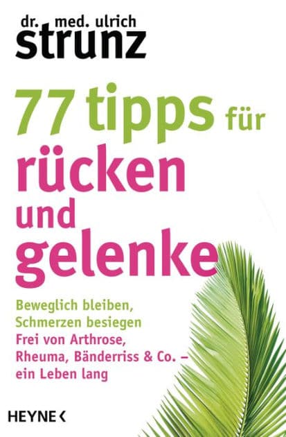 77 Tipps für Rücken und Gelenke: Beweglich bleiben - Schmerzen besiegen. Frei von Arthrose, Rheuma, Bänderriss & Co. ein Leben lang by Ulrich Strunz