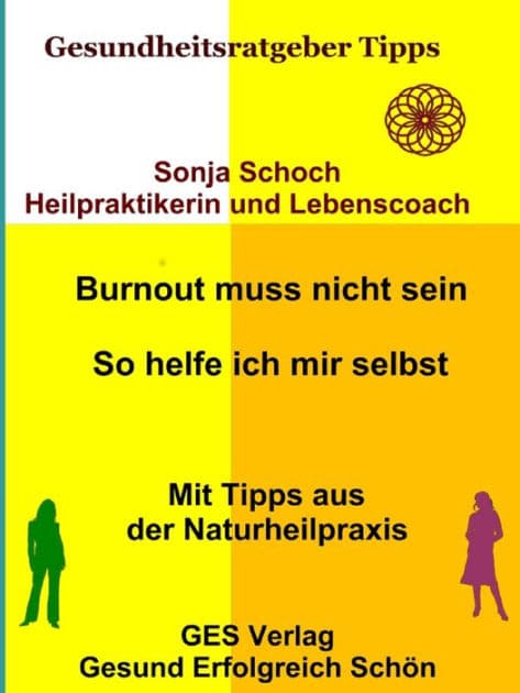 Burnout muss nicht sein - So helfe ich mir selbst - Mit Tipps aus der Naturheilpraxis by Sonja Schoch