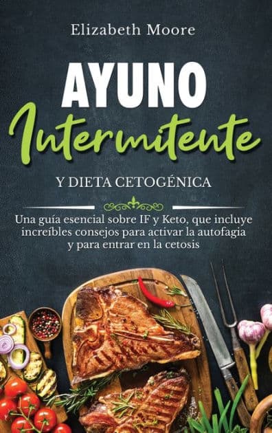 Ayuno intermitente y dieta cetogÃ¯Â¿Â½nica: Una guÃ¯Â¿Â½a esencial sobre IF y Keto, que incluye increÃ¯Â¿Â½bles consejos para activar la autofagia y para entrar en la cetosis by Elizabeth Moore