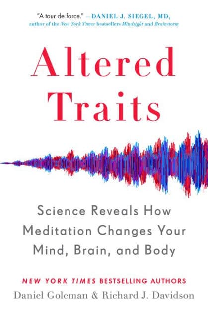 Altered Traits: Science Reveals How Meditation Changes Your Mind, Brain, and Body by Daniel Goleman