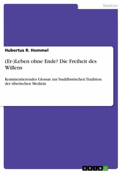 (Er-)Leben ohne Ende? Die Freiheit des Willens: Kommentierendes Glossar zur buddhistischen Tradition der tibetischen Medizin by Hubertus R. Hommel